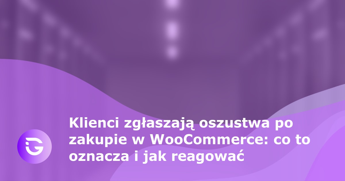 Klienci zgłaszają oszustwa po zakupie w WooCommerce: co to oznacza i jak reagować - guardfos blog